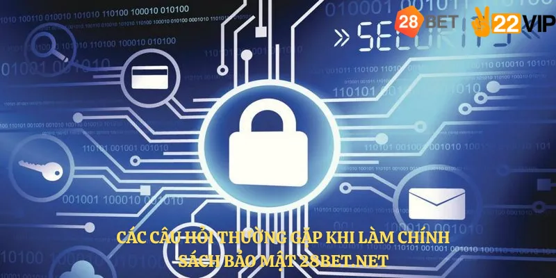 Các câu hỏi thường gặp khi làm Chính sách bảo mật 28bet.net
