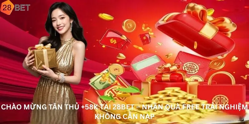 Chào mừng tân thủ +58k Tại 28bet – Nhận quà free trải nghiệm không cần nạp